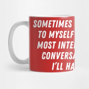 Sometimes talking to myself is the most intelligent conversation I'll have Mug